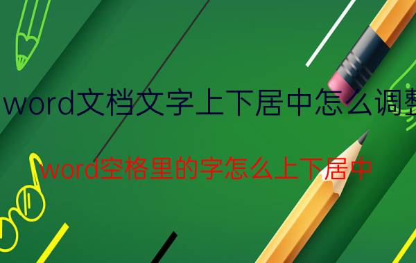 word文档文字上下居中怎么调整 word空格里的字怎么上下居中？